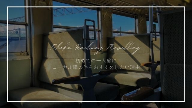 初めての一人旅にローカル線の旅をオススメしたい3つの理由 東北旅びより