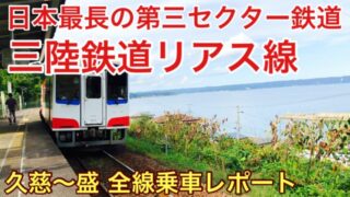 【三陸鉄道リアス線 旅行記】久慈～盛全線乗り通しの旅！絶景車窓づくしのローカル線