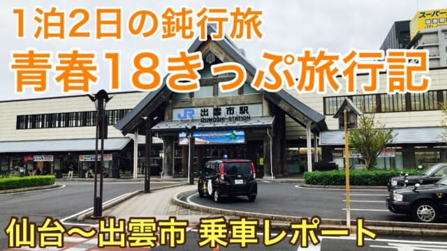 【青春18きっぷ旅行記】仙台～東京～出雲市の鈍行旅！サンライズ出雲を使わずに行くと？